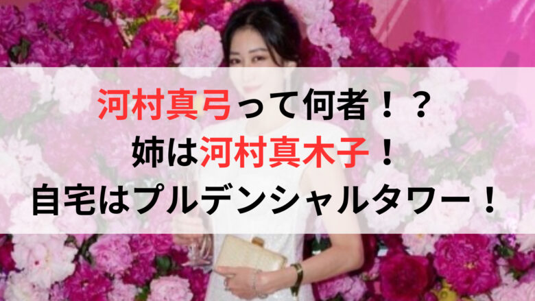 河村真弓って何者！？姉は河村真木子！自宅はプルデンシャルタワー！