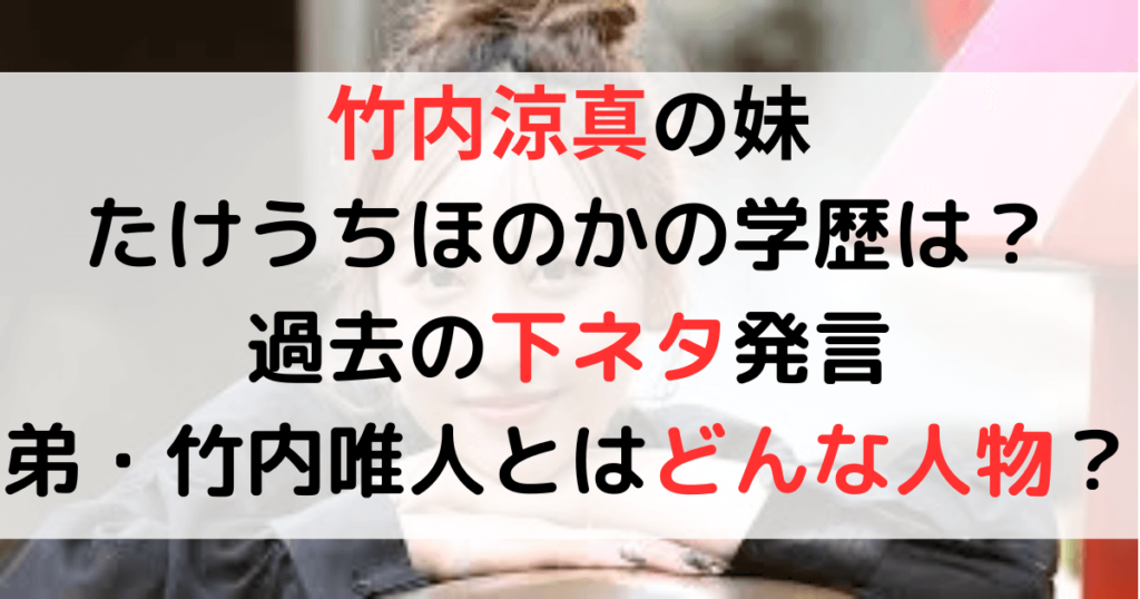 たけうちほのかの高校や大学は？下ネタ発言の数々や弟・竹内唯人についても